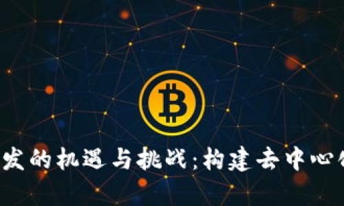 Web3前端开发的机遇与挑战：构建去中心化应用的未来