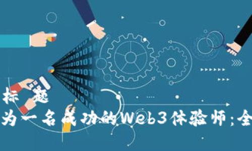 权 威 标 题
如何成为一名成功的Web3体验师：全面指南