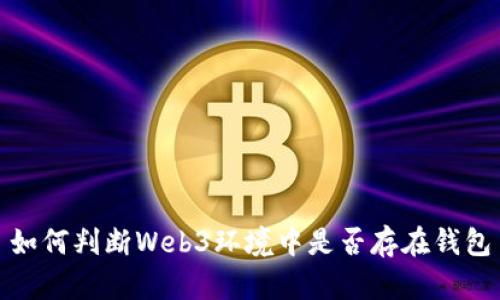 如何判断Web3环境中是否存在钱包