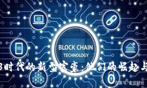 揭秘Web3时代的新型富豪：他们的崛起与未来趋势