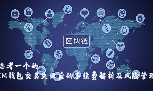 思考一个的  
IM钱包交易失败后的手续费解析及风险管理