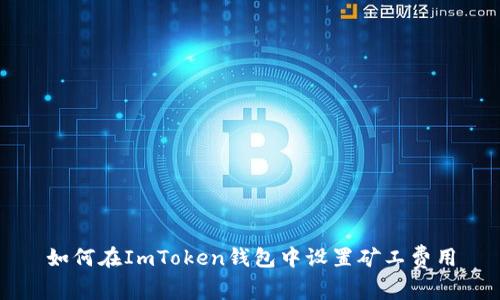 如何在ImToken钱包中设置矿工费用