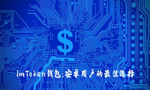 imToken钱包：安卓用户的最佳选择