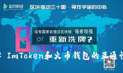 ### ImToken和火币钱包的互通性分析