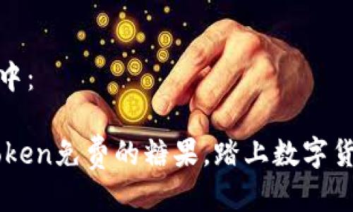 放入标签中：

获取ImToken免费的糖果，踏上数字货币的旅程