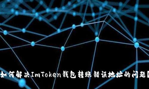 如何解决ImToken钱包转账错误地址的问题？