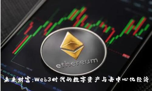未来财富：Web3时代的数字资产与去中心化经济