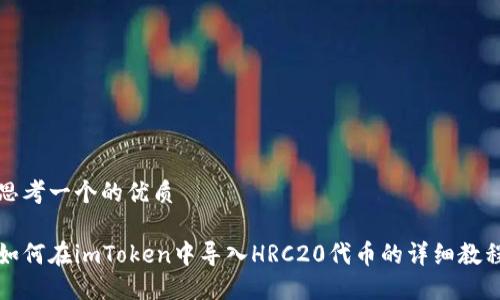 思考一个的优质

如何在imToken中导入HRC20代币的详细教程