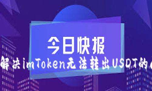 如何解决imToken无法转出USDT的问题？