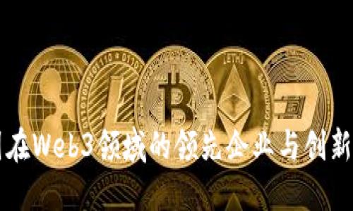 中国在Web3领域的领先企业与创新探索