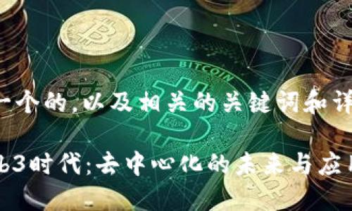 以下是一个的，以及相关的关键词和详细内容：

探索Web3时代：去中心化的未来与应用