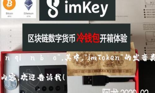 在中文中，“imToken钱包”的读音是：“i m t o k e n qián bāo”。其中，“imToken”的发音类似于字母的组合，而“钱包”的发音是“qián bāo”。

如果你需要更详细的信息或者有关imToken钱包的内容，欢迎告诉我！