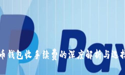 比特币钱包收手续费的深度解析与选择建议