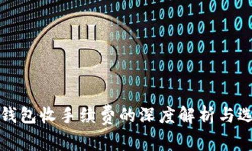 比特币钱包收手续费的深度解析与选择建议