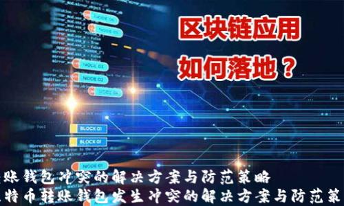 
转账钱包冲突的解决方案与防范策略
比特币转账钱包发生冲突的解决方案与防范策略