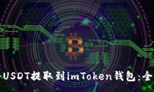 :
如何将USDT提取到imToken钱包：全面指南