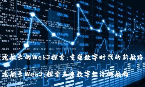 龙船长的Web3探索：重塑数字时代的新航路

龙船长Web3：探索未来数字经济的航向