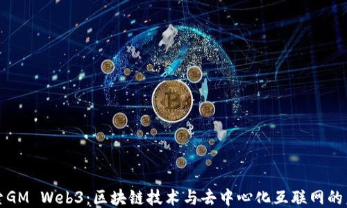 
探索GM Web3：区块链技术与去中心化互联网的未来