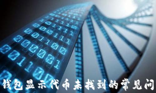 
解决imToken钱包显示代币未找到的常见问题与解决方案