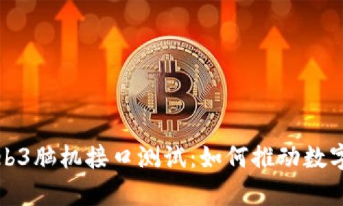全面解析Web3脑机接口测试：如何推动数字世界的进步
