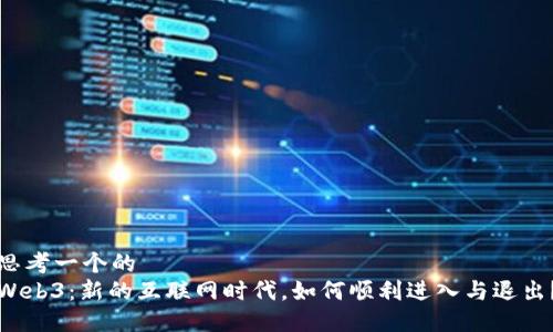 思考一个的  
Web3：新的互联网时代，如何顺利进入与退出？