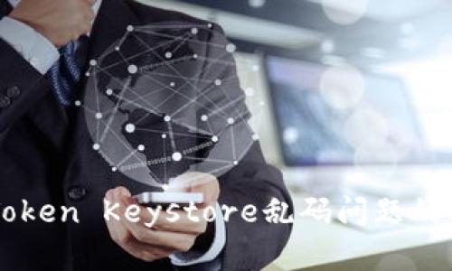 解决imToken Keystore乱码问题的终极指南