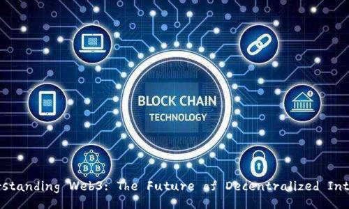 Understanding Web3: The Future of Decentralized Internet