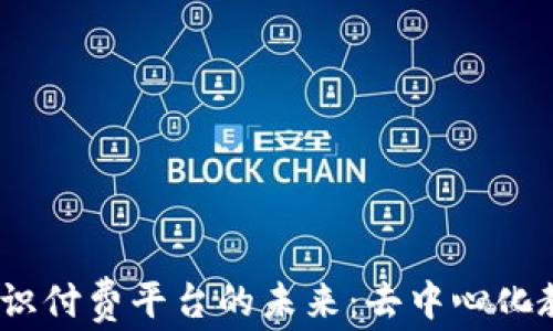 
探索Web3知识付费平台的未来：去中心化教育的新时代