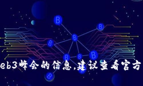 截至我最后的信息更新（2023年10月），我无法提供实时数据或事件的最新状态。如果你在询问有关香港Web3峰会的信息，建议查看官方网站或相关社交媒体渠道，以获取最新消息和更新。如果有任何特定的问题或需要了解的内容，欢迎告诉我！