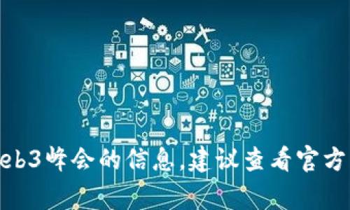 截至我最后的信息更新（2023年10月），我无法提供实时数据或事件的最新状态。如果你在询问有关香港Web3峰会的信息，建议查看官方网站或相关社交媒体渠道，以获取最新消息和更新。如果有任何特定的问题或需要了解的内容，欢迎告诉我！