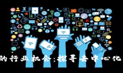 Web3带来的行业机会：探寻去中心化时代的未来