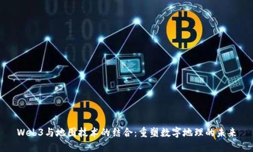 Web3与地图技术的结合：重塑数字地理的未来