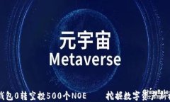IM钱包0转空投500个NOE——