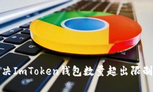 如何解决ImToken钱包数量超出限制的问题