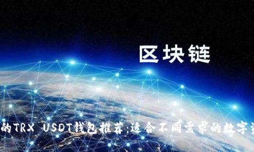 题目：最全面的TRX USDT钱包推荐：适合不同需求的数字资产管理工具