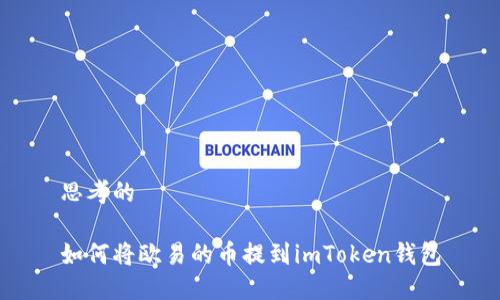 思考的

如何将欧易的币提到imToken钱包