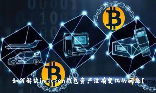 如何解决imToken钱包资产没有变化的问题？