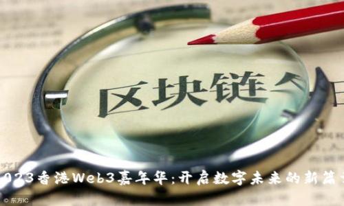 2023香港Web3嘉年华：开启数字未来的新篇章