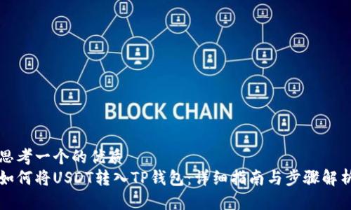 思考一个的优质
如何将USDT转入TP钱包：详细指南与步骤解析