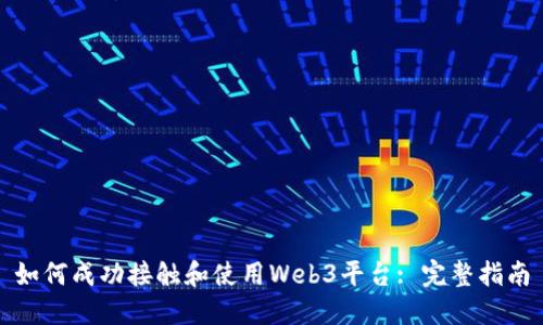如何成功接触和使用Web3平台: 完整指南