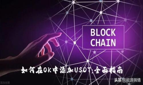 如何在OK中添加USDT：全面指南